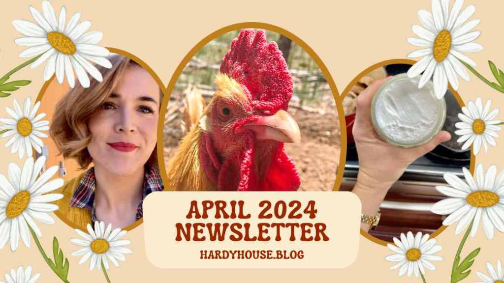 April 2024 Newsletter - Hardy House Homestead